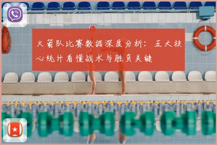 火箭队比赛数据深度分析：五大核心统计看懂战术与胜负关键